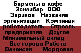 Бармены в кафе "Занзибар" ООО "Эврикон › Название организации ­ Компания-работодатель › Отрасль предприятия ­ Другое › Минимальный оклад ­ 1 - Все города Работа » Вакансии   . Мордовия респ.
